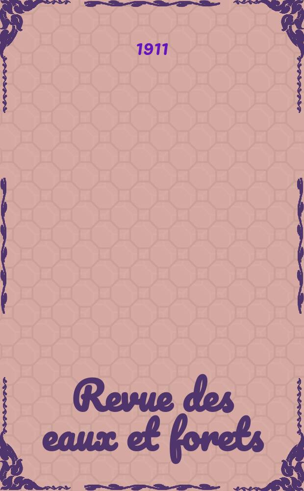 Revue des eaux et forets : Annales foresti&egrave;res. Economie foresti&egrave;re , reboisement, bois de marine commerce des bois chasse, louveterie r&eacute;gime des eaux, p&ecirc;che , pisciculture m&eacute;tallurgie , l&eacute;gislation et jurisprudence. Ann&eacute;e9 1911, T.50