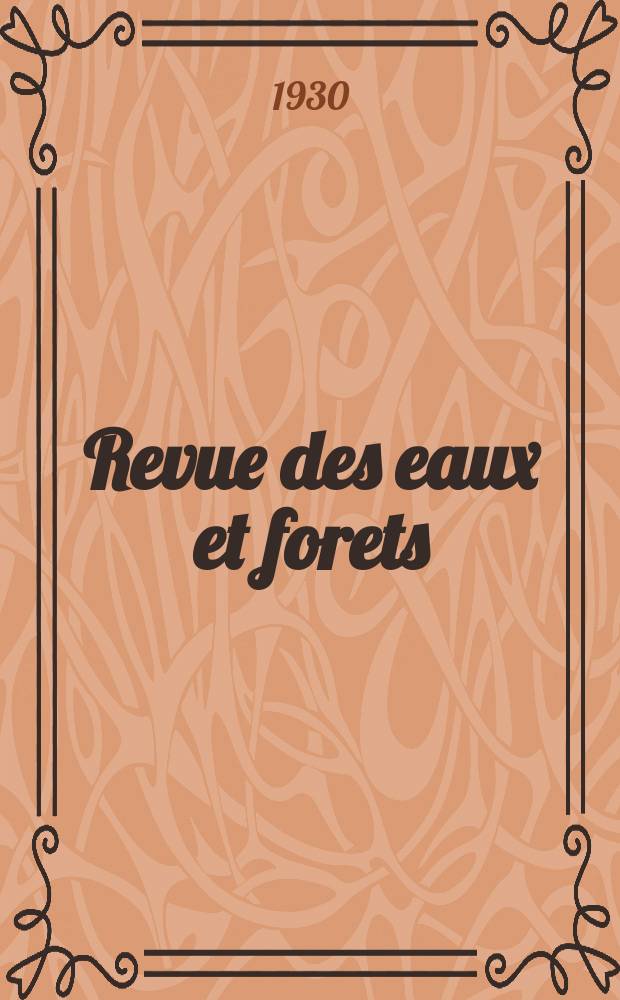 Revue des eaux et forets : Annales foresti&egrave;res. Economie foresti&egrave;re , reboisement, bois de marine commerce des bois chasse, louveterie r&eacute;gime des eaux, p&ecirc;che , pisciculture m&eacute;tallurgie , l&eacute;gislation et jurisprudence. Ann&eacute;e28 1930, 68, №3