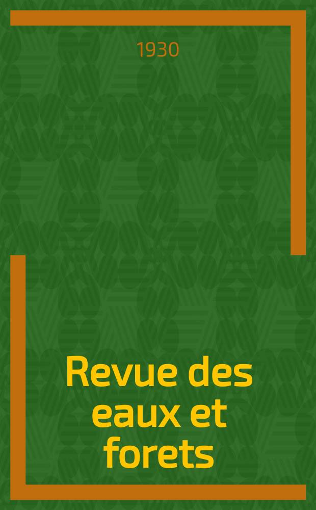 Revue des eaux et forets : Annales forestières. Economie forestière , reboisement, bois de marine commerce des bois chasse, louveterie régime des eaux, pêche , pisciculture métallurgie , législation et jurisprudence. Année28 1930, 68, №8