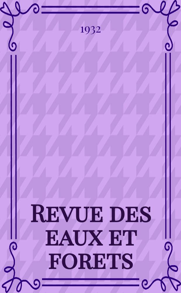 Revue des eaux et forets : Annales foresti&egrave;res. Economie foresti&egrave;re , reboisement, bois de marine commerce des bois chasse, louveterie r&eacute;gime des eaux, p&ecirc;che , pisciculture m&eacute;tallurgie , l&eacute;gislation et jurisprudence. Ann&eacute;e30 1932, T.70, №7