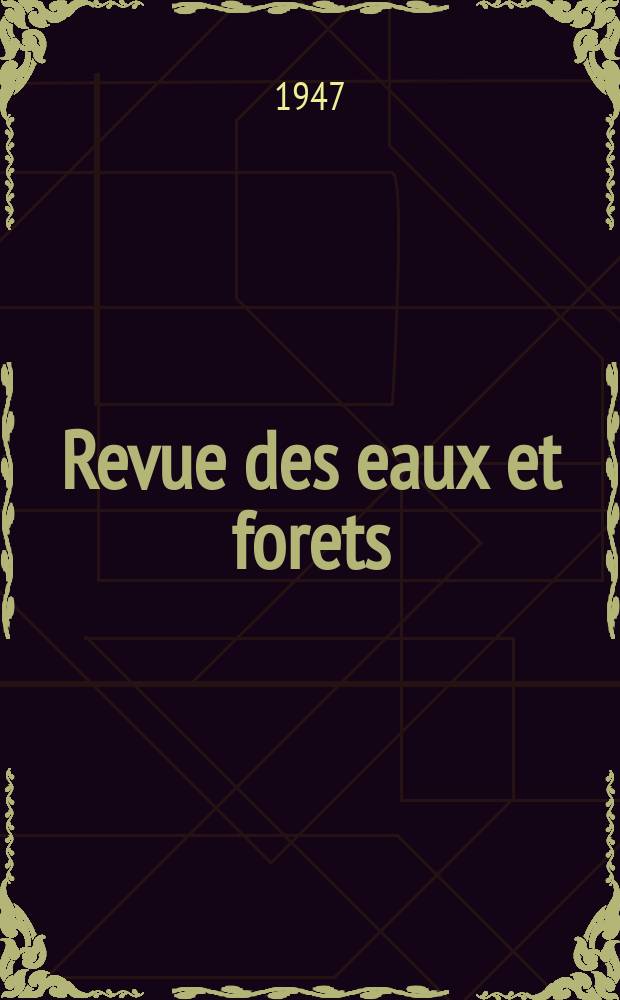 Revue des eaux et forets : Annales forestières. Economie forestière , reboisement, bois de marine commerce des bois chasse, louveterie régime des eaux, pêche , pisciculture métallurgie , législation et jurisprudence. Année45 1947, T.85, №3