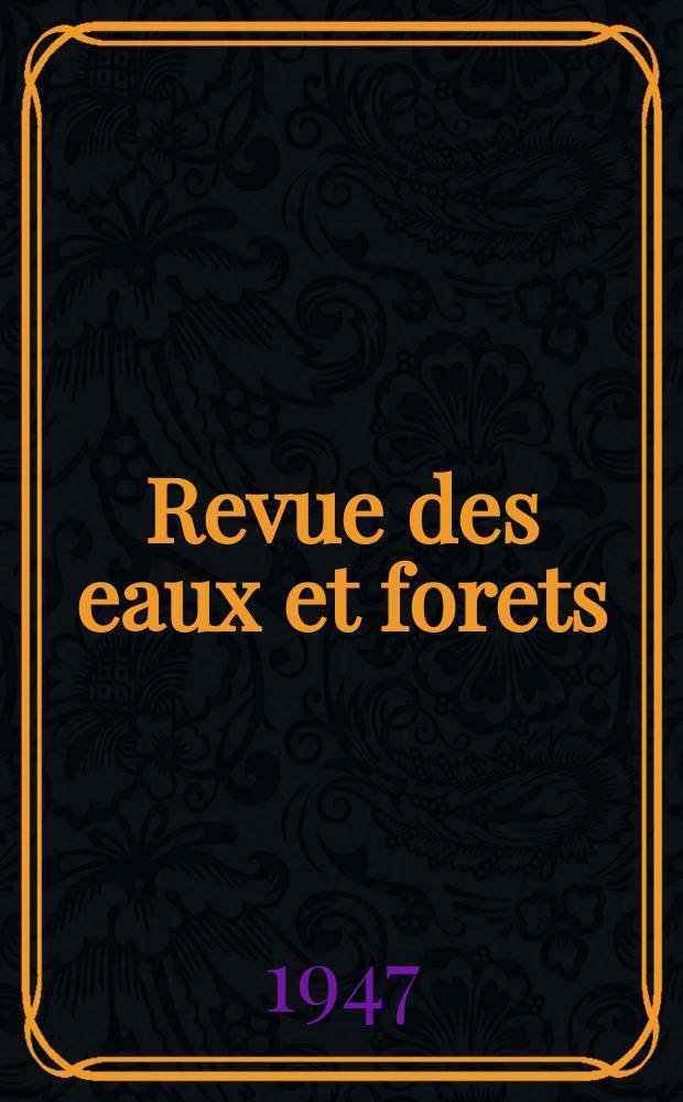 Revue des eaux et forets : Annales forestières. Economie forestière , reboisement, bois de marine commerce des bois chasse, louveterie régime des eaux, pêche , pisciculture métallurgie , législation et jurisprudence. Année45 1947, T.85, №5