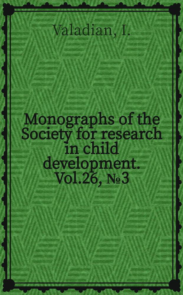 Monographs of the Society for research in child development. Vol.26, №3(81) : Studies of illnesses of children followed from birth to eighteen years
