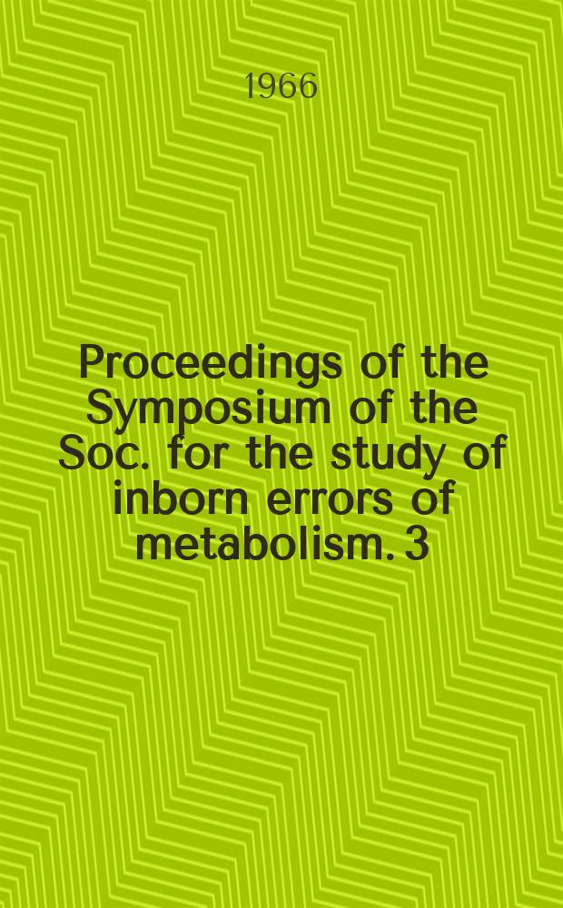 Proceedings of the Symposium of the Soc. for the study of inborn errors of metabolism. 3 : Basic concepts of inborn errors and defects of steroid biosynthesis