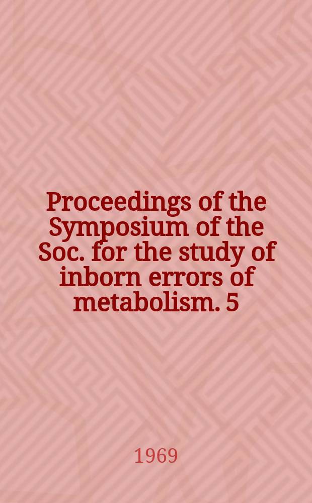 Proceedings of the Symposium of the Soc. for the study of inborn errors of metabolism. 5 : Some inherited disorders of brain and muscle