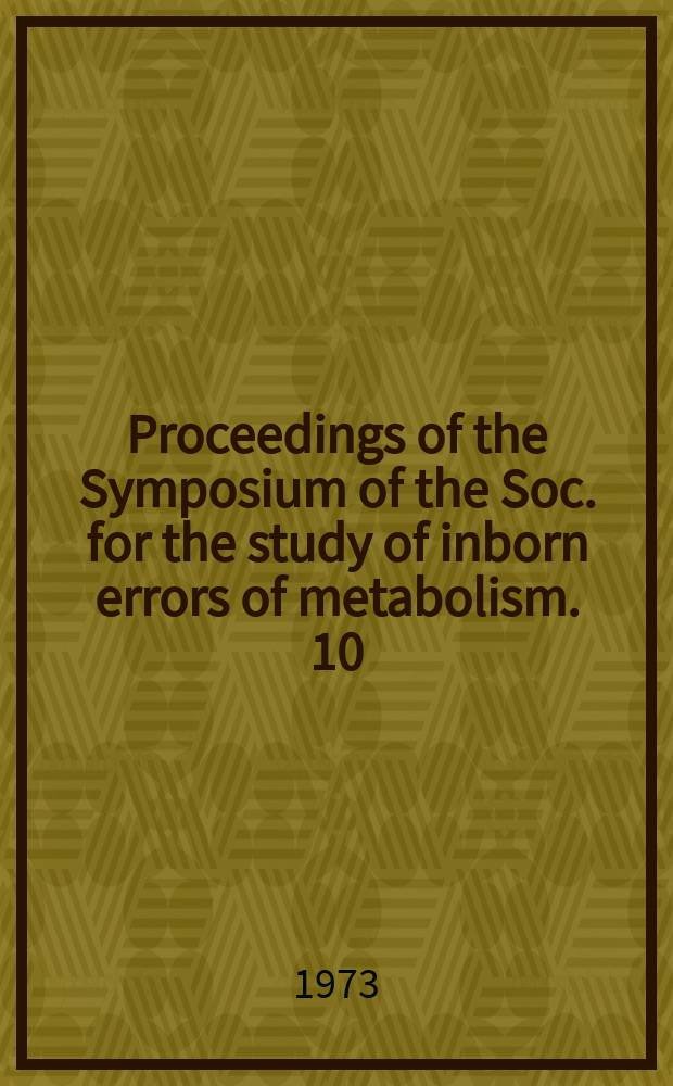 Proceedings of the Symposium of the Soc. for the study of inborn errors of metabolism. 10 : Treatment of inborn errors of metabolism