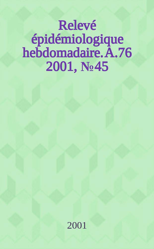 Relevé épidémiologique hebdomadaire. A.76 2001, №45