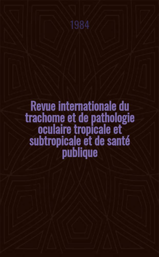 Revue internationale du trachome et de pathologie oculaire tropicale et subtropicale et de santé publique : Organe de la Ligue contre le trachome. Revue internationale du trachome et de pathologie oculaire tropicale et subtropicale et de santé publique