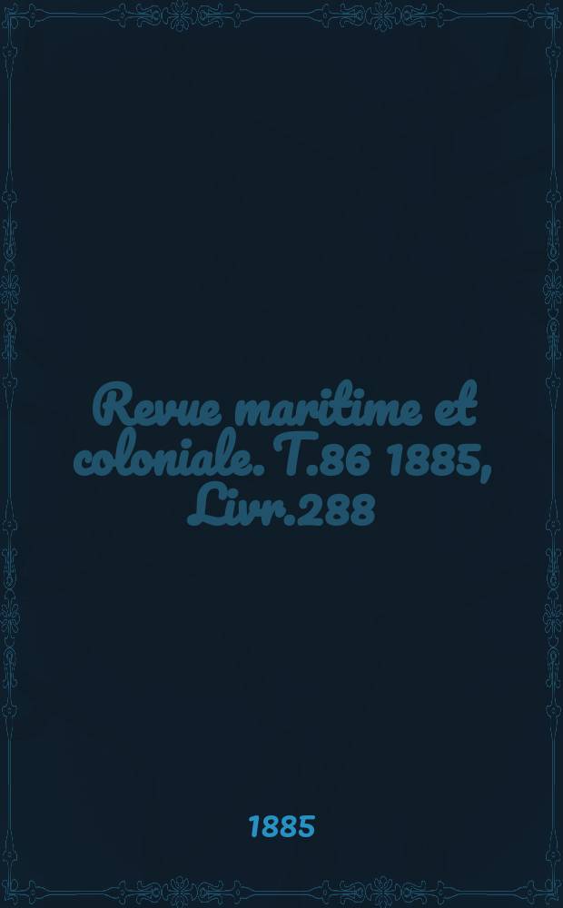Revue maritime et coloniale. T.86 1885, Livr.288