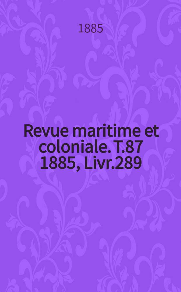 Revue maritime et coloniale. T.87 1885, Livr.289