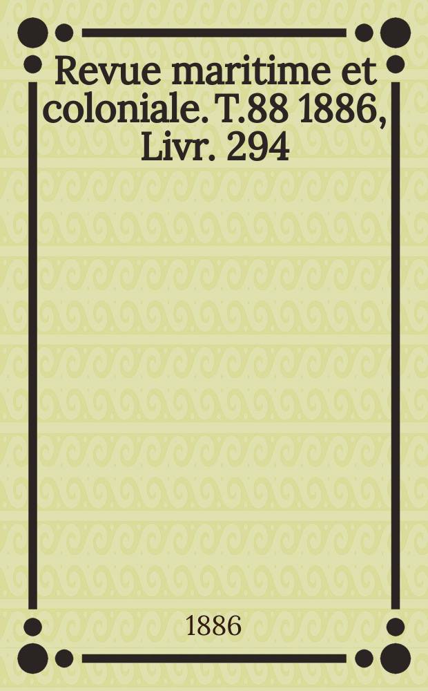 Revue maritime et coloniale. T.88 1886, Livr.[294]