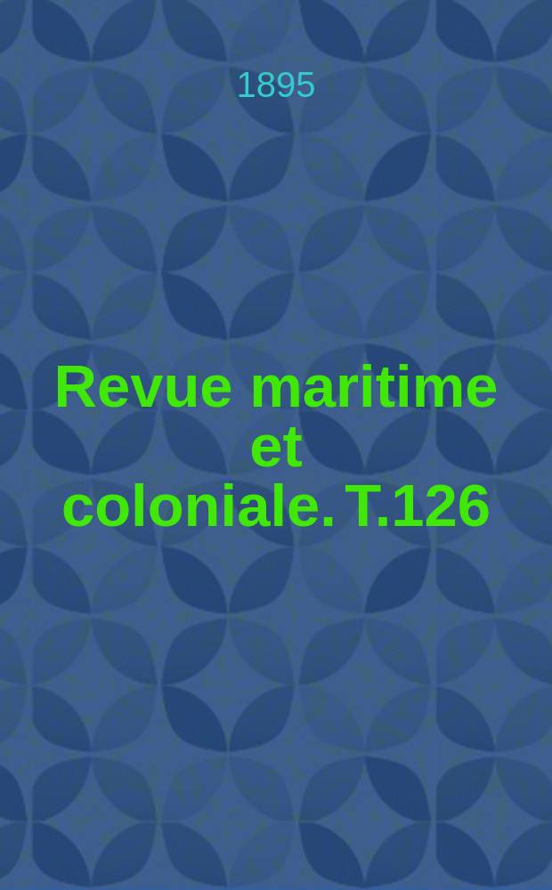 Revue maritime et coloniale. T.126