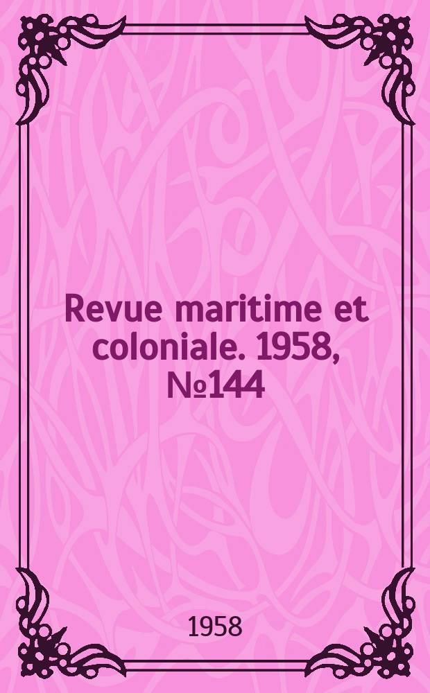 Revue maritime et coloniale. 1958, [№]144