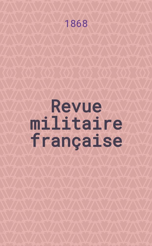 Revue militaire française : Recueil mensuel de technologie, d'art et d'histoire militaires. Année7 1868, Vol.2