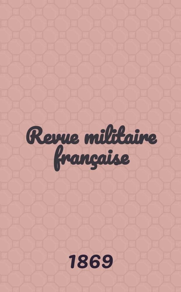 Revue militaire française : Recueil mensuel de technologie, d'art et d'histoire militaires. Année8 1869, T.2, №7