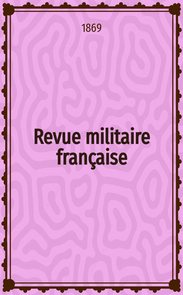 Revue militaire française : Recueil mensuel de technologie, d'art et d'histoire militaires. Année8 1869, T.3, №11