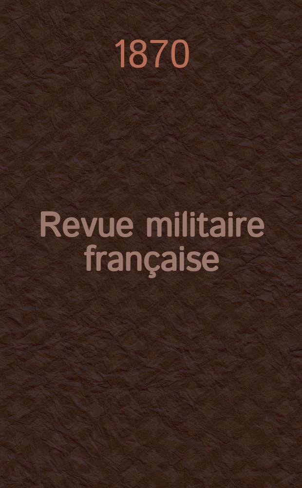 Revue militaire fran&ccedil;aise : Recueil mensuel de technologie, d'art et d'histoire militaires. Ann&eacute;e9 1870, T.3, №12