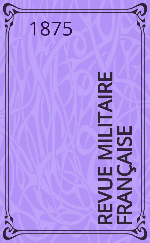 Revue militaire française : Recueil mensuel de technologie, d'art et d'histoire militaires. Année10 1875, T.2, №5