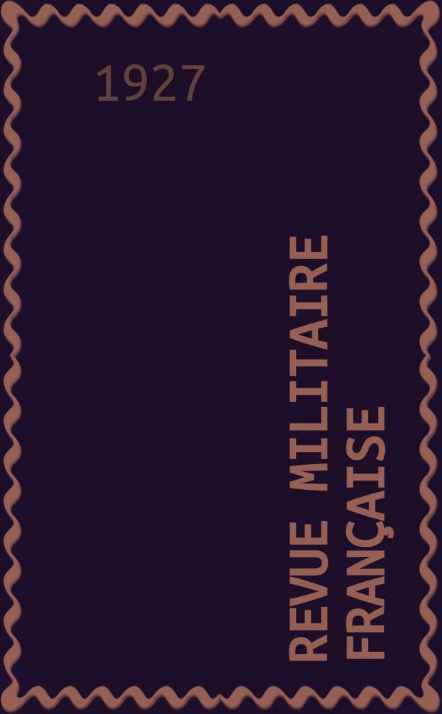 Revue militaire fran&ccedil;aise : Recueil mensuel de technologie, d'art et d'histoire militaires. Ann&eacute;e97 1927, №76