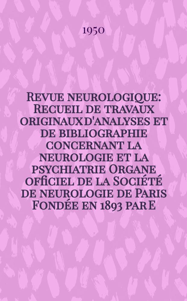 Revue neurologique : Recueil de travaux originaux d'analyses et de bibliographie concernant la neurologie et la psychiatrie Organe officiel de la Société de neurologie de Paris Fondée en 1893 par E. Brissaud et Pierre Mariè. T.83, №6 : Numéro consacré à la Société d' électrœncéphalographie . Paris, 6 Décembre