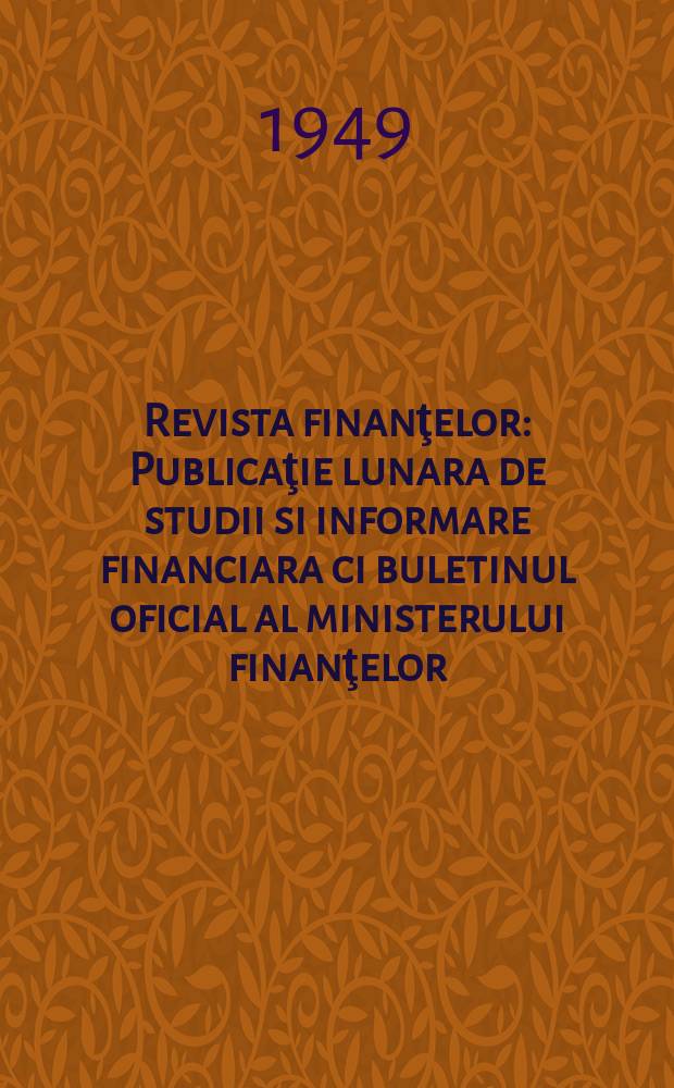 Revista finanţelor : Publicaţie lunara de studii si informare financiara ci buletinul oficial al ministerului finanţelor
