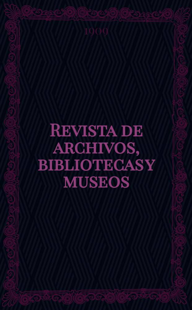 Revista de archivos, bibliotecas y museos : Dedicada al Cuerpo facultativo del Ramo. 3-a época, A.13 1909, T.20