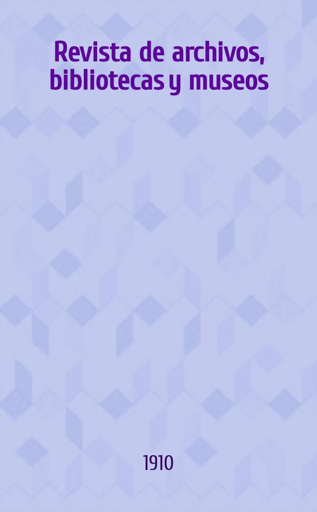Revista de archivos, bibliotecas y museos : Dedicada al Cuerpo facultativo del Ramo. 3-a época, A.14 1910, T.23