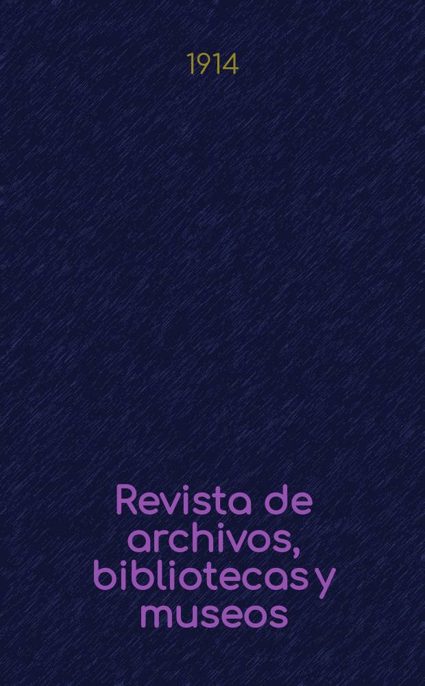 Revista de archivos, bibliotecas y museos : Dedicada al Cuerpo facultativo del Ramo. 3-a época, A.18 1914, №7/8