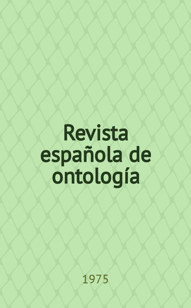 Revista española de ontología : Órgano de expresión del Inst. nac. de ontología y de la Soc. española de ontología