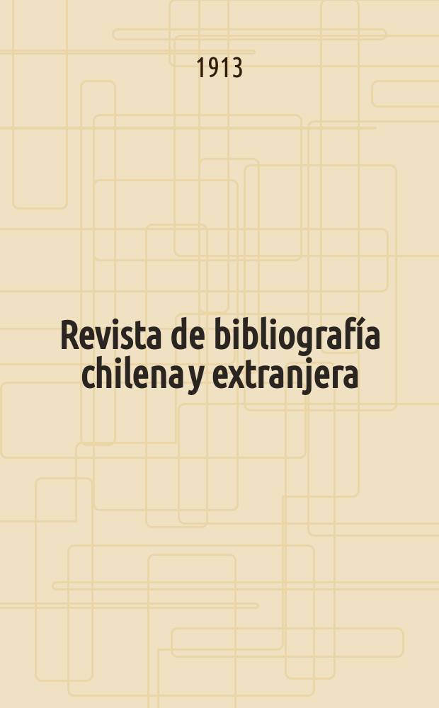 Revista de bibliografía chilena y extranjera : Publ. mensualmente por la Sección de informaciones