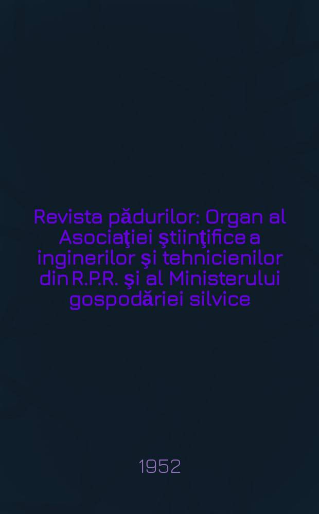 Revista pădurilor : Organ al Asociaţiei ştiinţifice a inginerilor şi tehnicienilor din R.P.R. şi al Ministerului gospodăriei silvice