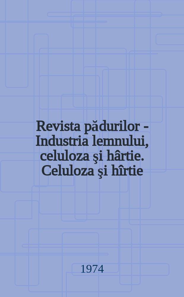 Revista pădurilor - Industria lemnului, celuloza şi hârtie. Celuloza şi hîrtie : Organ al Min. economie Forestiere şi materialelor de construcţii şi tehnicienilor din Republica Socialista România