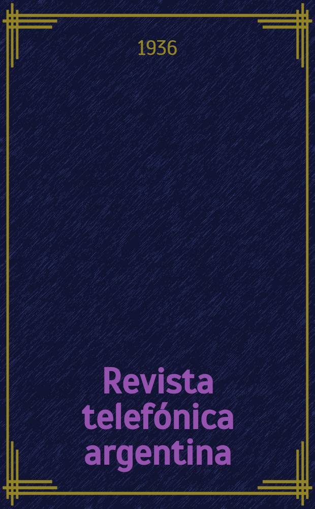 Revista telef&oacute;nica argentina : Dedicada a los intereses del personal de la Compa&ntilde;&iacute;a uni&oacute;n telef&oacute;nica del R&iacute;o de la Plata. A&ntilde;o14 1936, №159(Julio)
