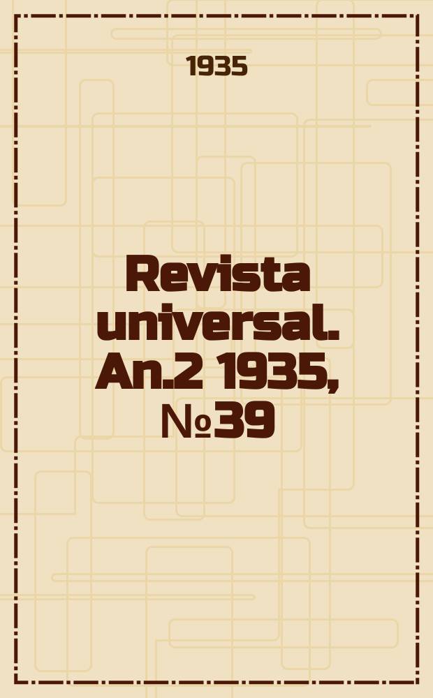 Revista universal. An.2 1935, №39 : (4/I-23/VIII)
