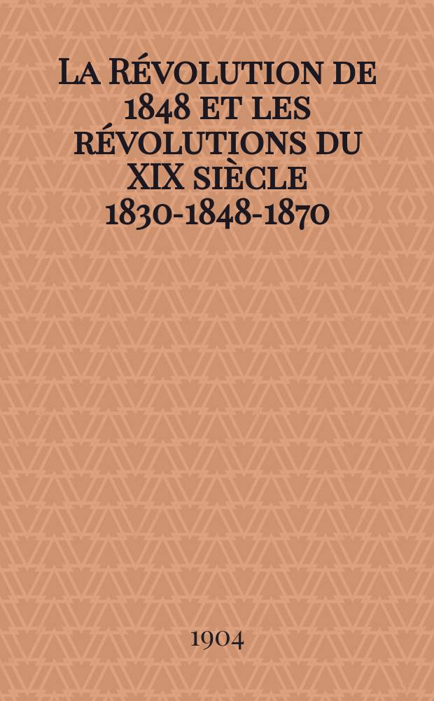 La Révolution de 1848 et les révolutions du XIX siècle 1830-1848-1870 : Bulletin de la Société d'histoire de la Révolution de 1848