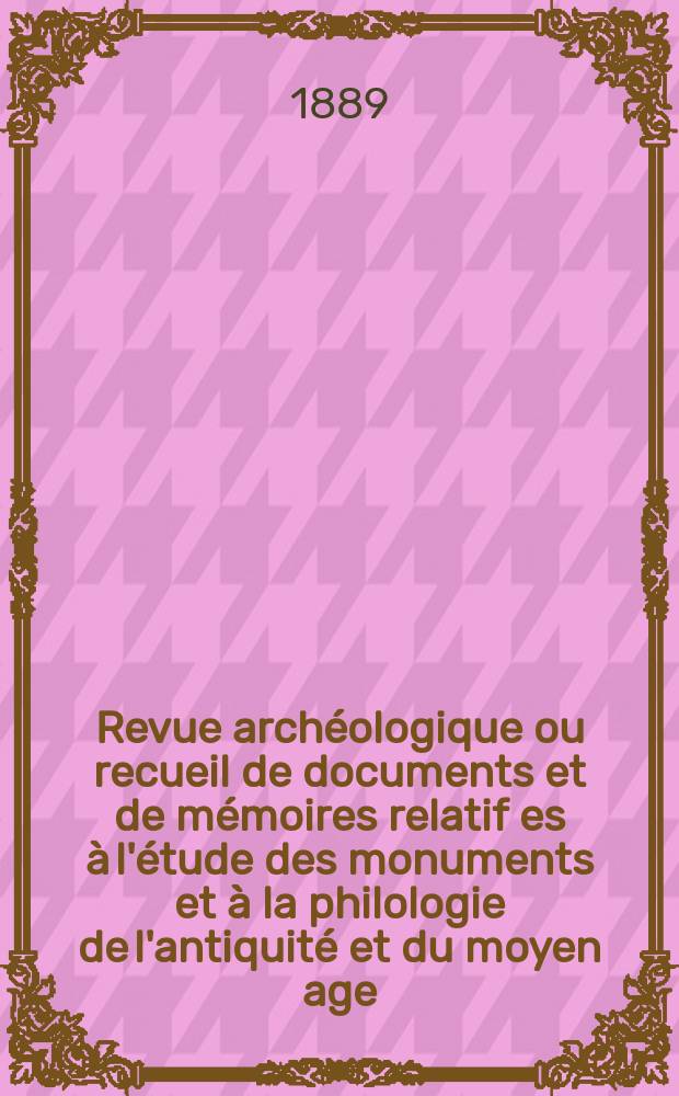 Revue archéologique ou recueil de documents et de mémoires relatif es à l'étude des monuments et à la philologie de l'antiquité et du moyen age : Publ. par les principaux archéologiques français et étrangers et accompagnés de planches gravées d'après les monuments originaux. T.14