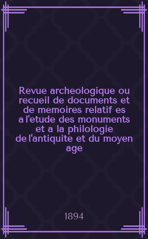 Revue archéologique ou recueil de documents et de mémoires relatif es à l'étude des monuments et à la philologie de l'antiquité et du moyen age : Publ. par les principaux archéologiques français et étrangers et accompagnés de planches gravées d'après les monuments originaux. T.24