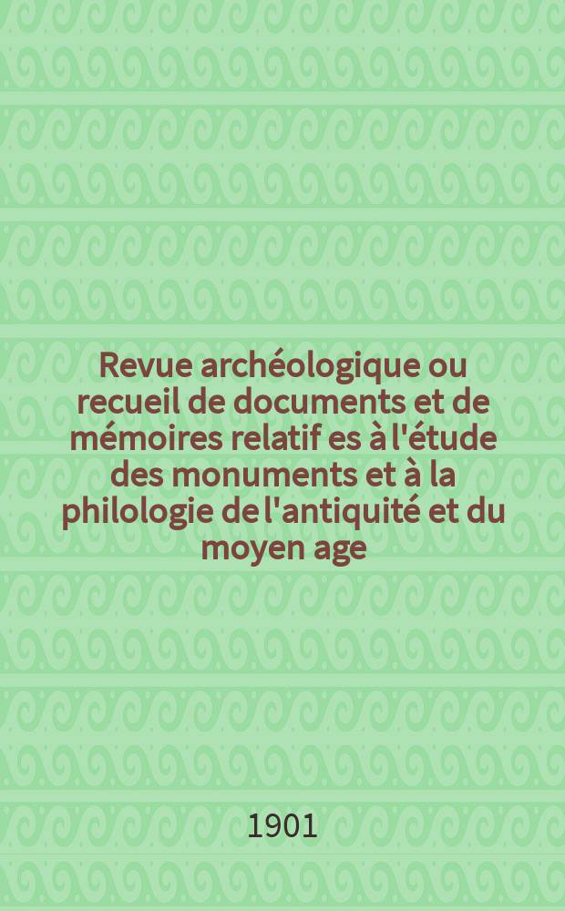 Revue archéologique ou recueil de documents et de mémoires relatif es à l'étude des monuments et à la philologie de l'antiquité et du moyen age : Publ. par les principaux archéologiques français et étrangers et accompagnés de planches gravées d'après les monuments originaux. T.38