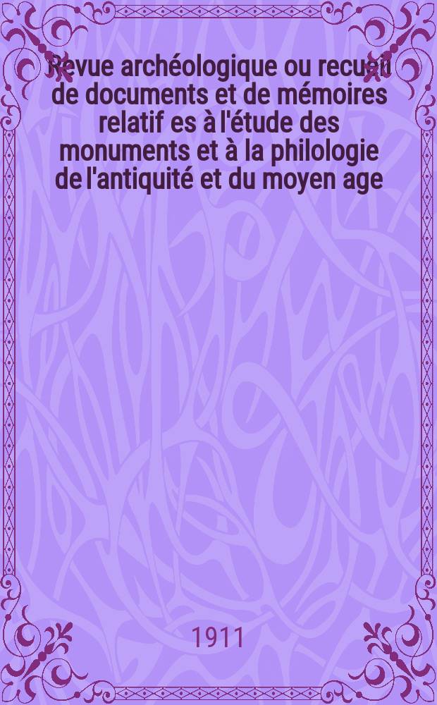 Revue archéologique ou recueil de documents et de mémoires relatif es à l'étude des monuments et à la philologie de l'antiquité et du moyen age : Publ. par les principaux archéologiques français et étrangers et accompagnés de planches gravées d'après les monuments originaux. T.17