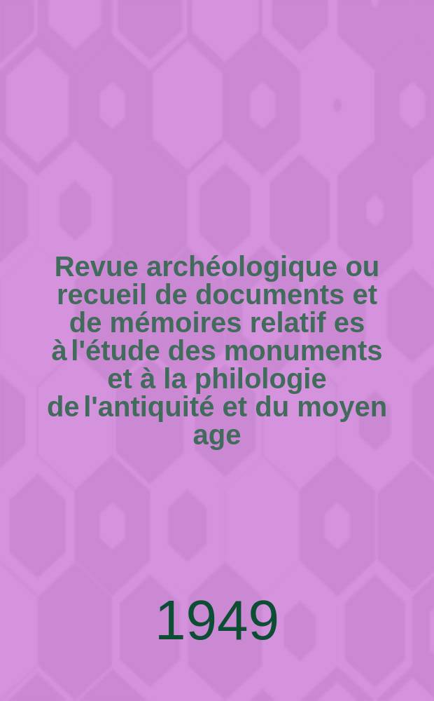 Revue archéologique ou recueil de documents et de mémoires relatif es à l'étude des monuments et à la philologie de l'antiquité et du moyen age : Publ. par les principaux archéologiques français et étrangers et accompagnés de planches gravées d'après les monuments originaux. T.34, Octobre/Décembre
