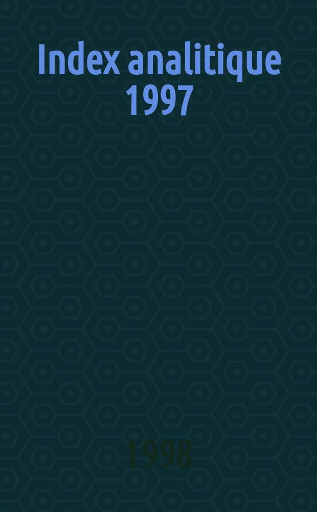 Index analitique 1997 : Index chronologique des principales discisions de jurisprudence cilices 1920-1997 : Index chronologique des principaux textes et traites cites 1806-1997