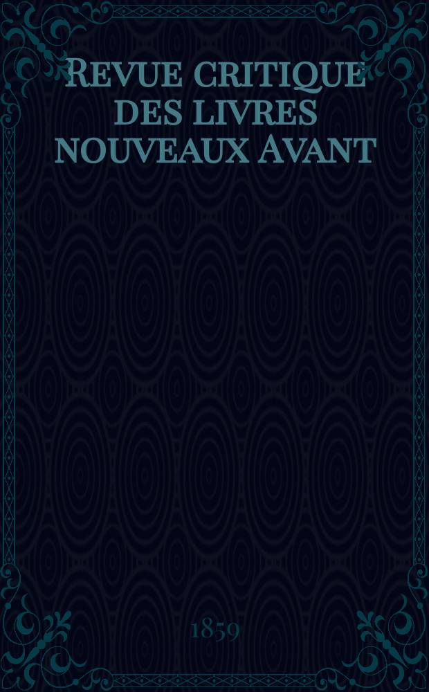 Revue critique des livres nouveaux [Avant] : Bulletin litt&eacute;raire et scientifique. N.S., Ann&eacute;e2(27) 1859, Avril