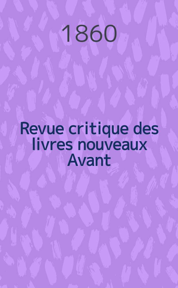 Revue critique des livres nouveaux [Avant] : Bulletin litt&eacute;raire et scientifique. N.S., Ann&eacute;e3(28) 1860, Novembre