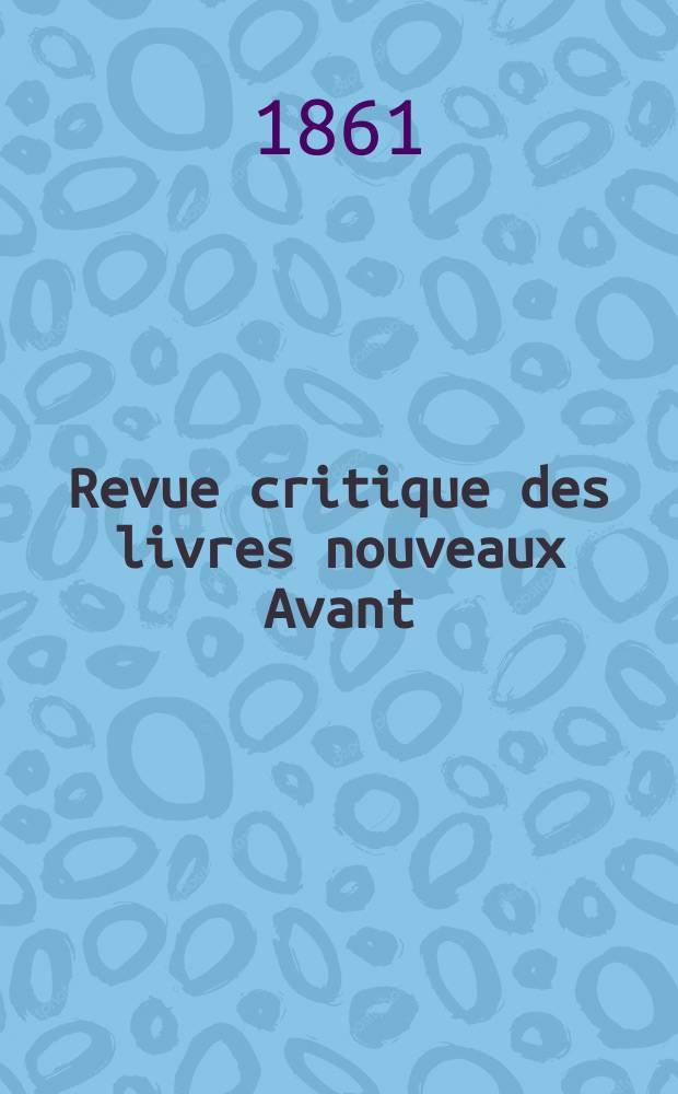 Revue critique des livres nouveaux [Avant] : Bulletin littéraire et scientifique. N.S., Année4(29) 1861, Août