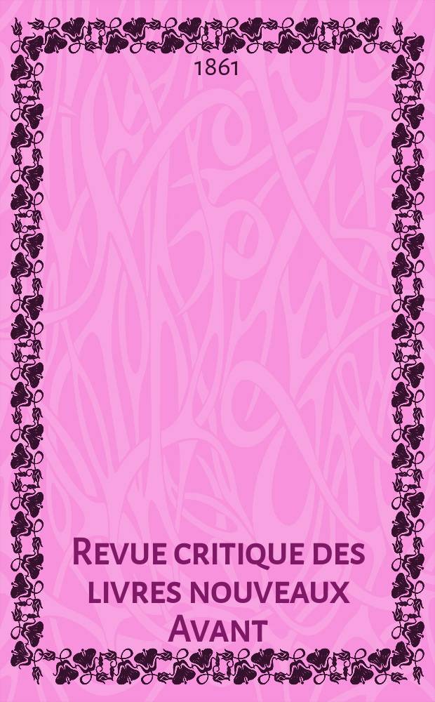 Revue critique des livres nouveaux [Avant] : Bulletin littéraire et scientifique. N.S., Année4(29) 1861, Septembre