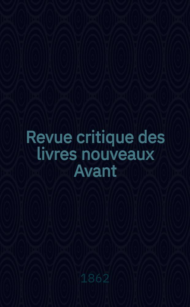 Revue critique des livres nouveaux [Avant] : Bulletin littéraire et scientifique. N.S., Année5(30) 1862, Février