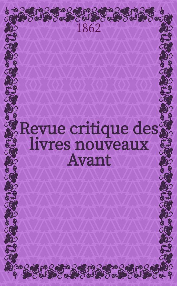 Revue critique des livres nouveaux [Avant] : Bulletin litt&eacute;raire et scientifique. N.S., Ann&eacute;e5(30) 1862, Juillet