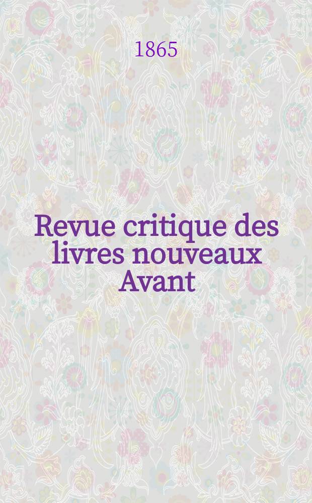 Revue critique des livres nouveaux [Avant] : Bulletin littéraire et scientifique. N.S., Année8(33) 1865, Janvier