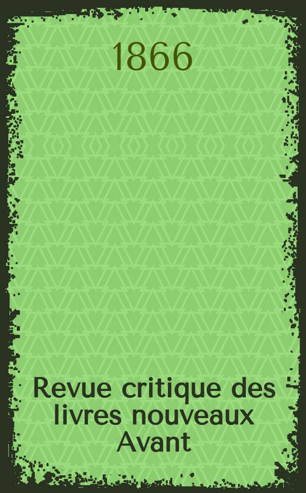 Revue critique des livres nouveaux [Avant] : Bulletin littéraire et scientifique. N.S., Année9(34) 1866, Janvier