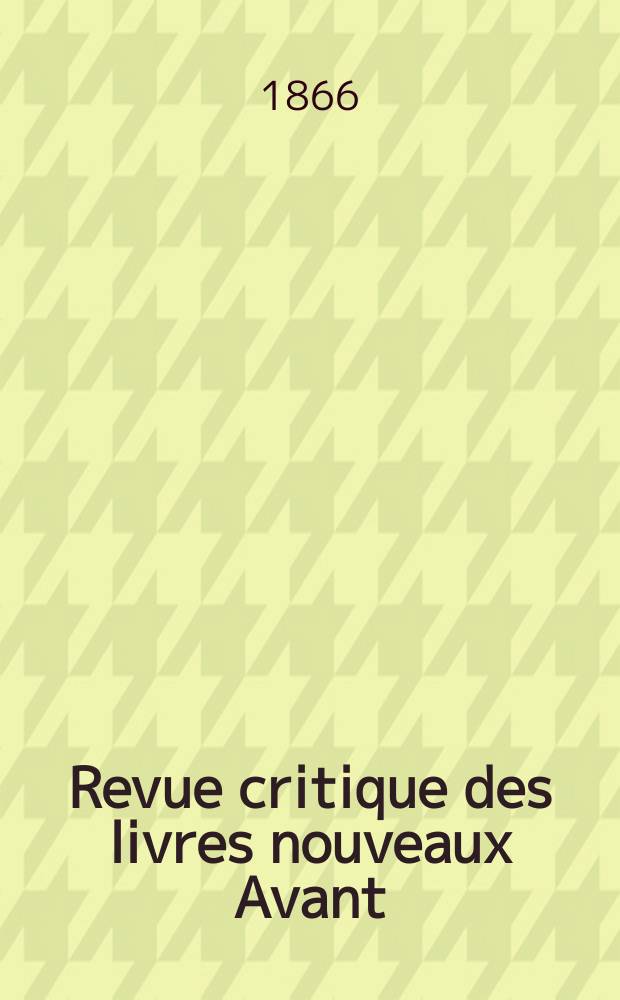 Revue critique des livres nouveaux [Avant] : Bulletin littéraire et scientifique. N.S., Année9(34) 1866, Décembre